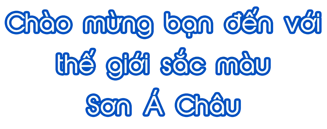 Chào mừng bạn đến với thế giới sắc màu Sơn Á Châu